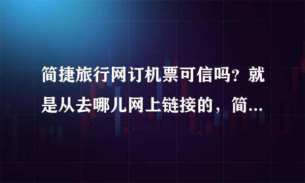 简捷旅行网订机票可信吗？就是从去哪儿网上链接的，简捷旅行网，还有南航网，有可信的网站也行，你自己订