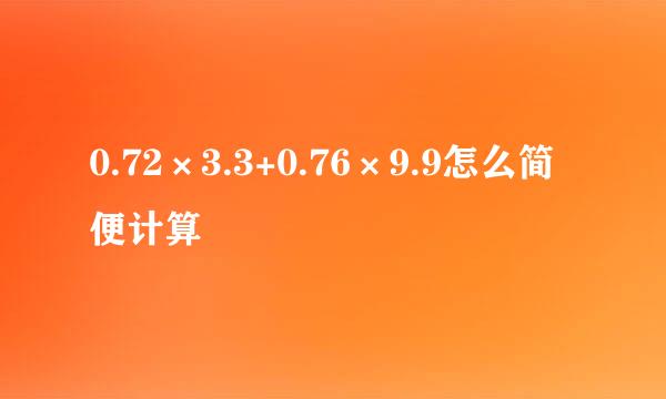 0.72×3.3+0.76×9.9怎么简便计算