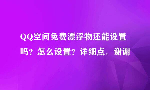 QQ空间免费漂浮物还能设置吗？怎么设置？详细点。谢谢