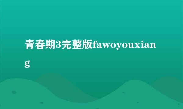 青春期3完整版fawoyouxiang