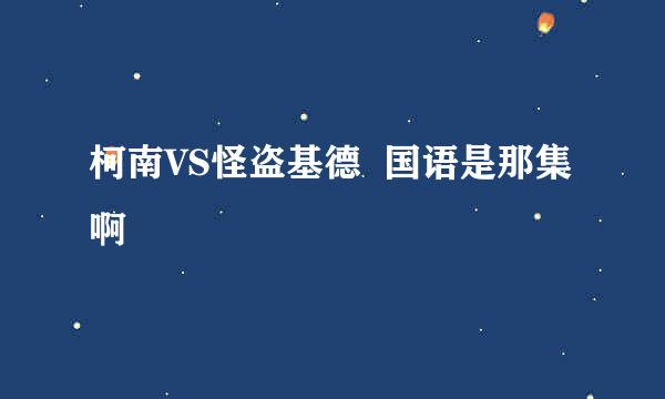 柯南VS怪盗基德  国语是那集啊