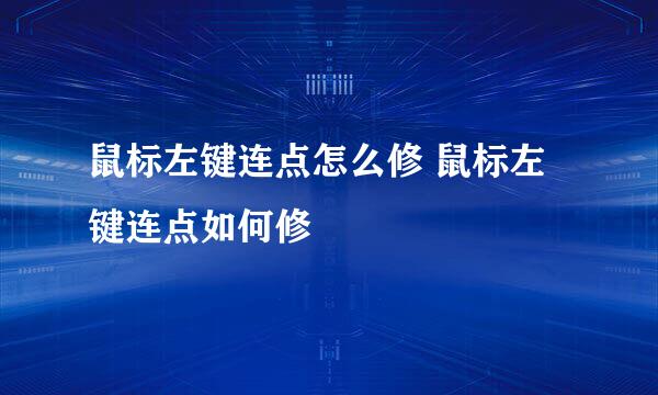 鼠标左键连点怎么修 鼠标左键连点如何修