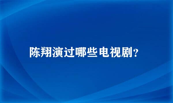 陈翔演过哪些电视剧？