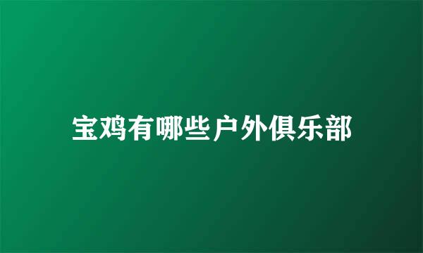 宝鸡有哪些户外俱乐部