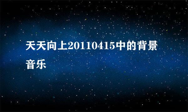 天天向上20110415中的背景音乐