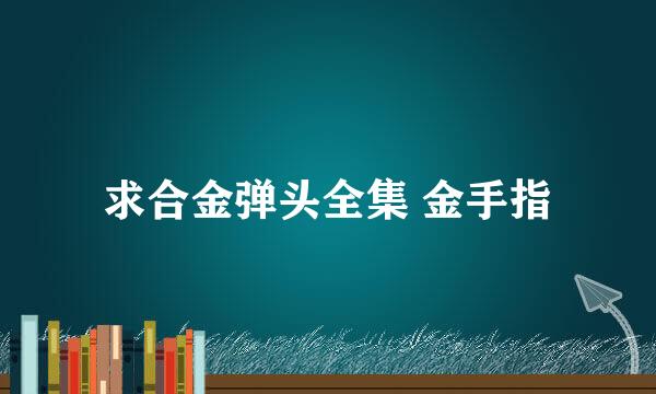 求合金弹头全集 金手指