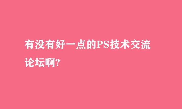 有没有好一点的PS技术交流论坛啊?