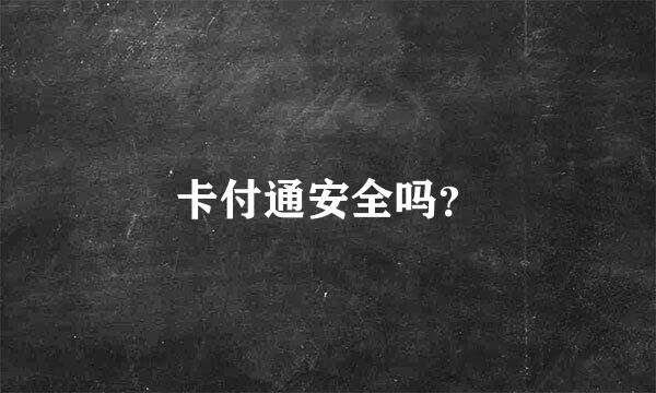 卡付通安全吗？