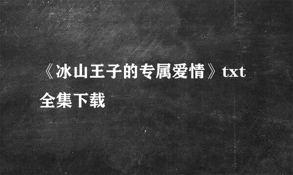 《冰山王子的专属爱情》txt全集下载