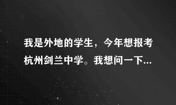 我是外地的学生，今年想报考杭州剑兰中学。我想问一下，建兰入学考试细则。