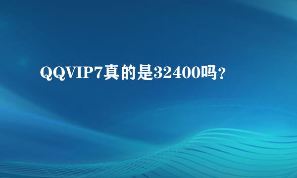 QQVIP7真的是32400吗？