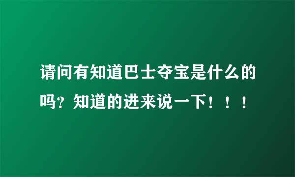 请问有知道巴士夺宝是什么的吗？知道的进来说一下！！！