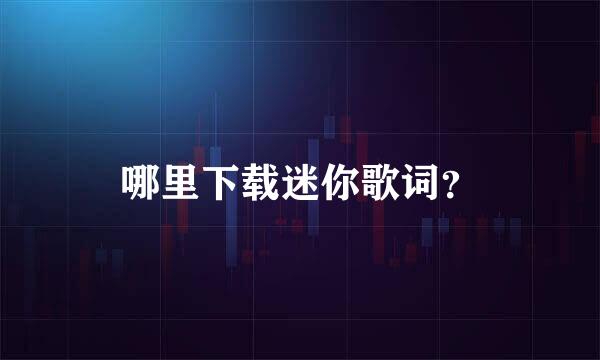 哪里下载迷你歌词？