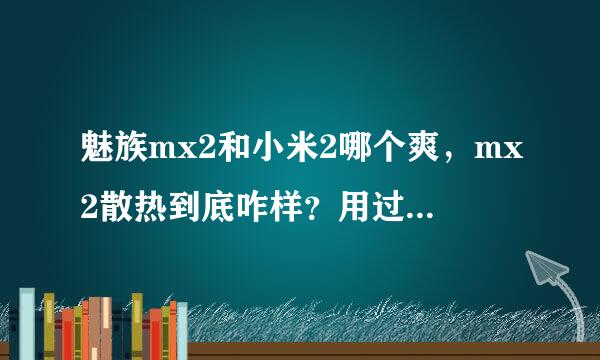 魅族mx2和小米2哪个爽，mx2散热到底咋样？用过的说下，专业黒的勿扰