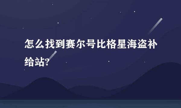 怎么找到赛尔号比格星海盗补给站?