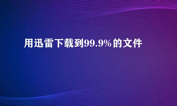 用迅雷下载到99.9%的文件