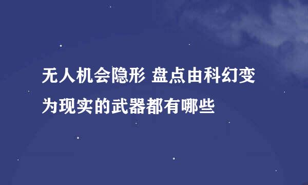 无人机会隐形 盘点由科幻变为现实的武器都有哪些