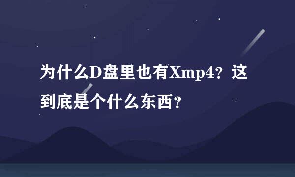 为什么D盘里也有Xmp4？这到底是个什么东西？