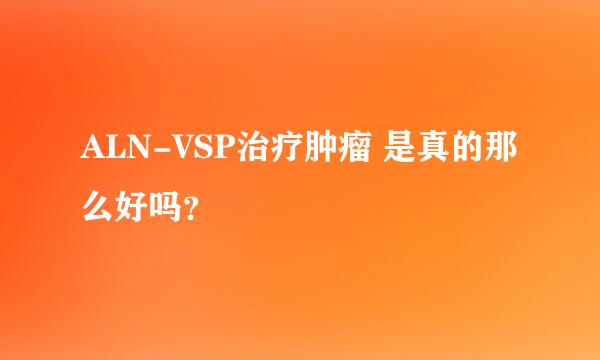 ALN-VSP治疗肿瘤 是真的那么好吗？