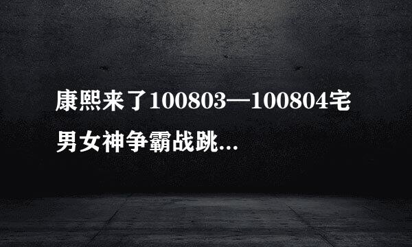 康熙来了100803—100804宅男女神争霸战跳舞的那些歌名？