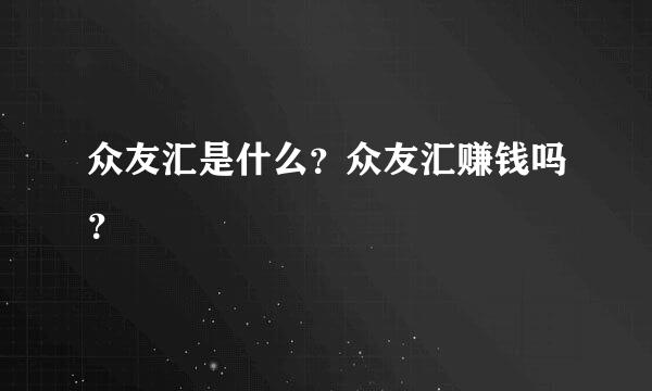 众友汇是什么？众友汇赚钱吗？