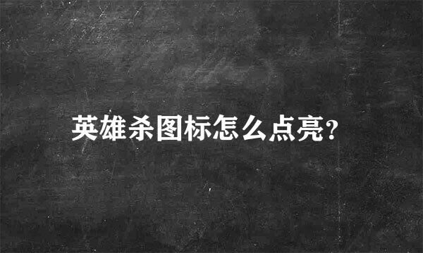 英雄杀图标怎么点亮？