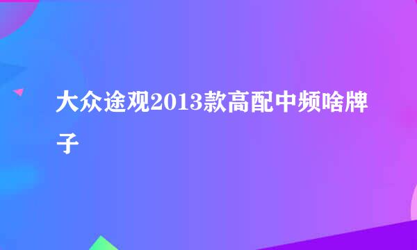 大众途观2013款高配中频啥牌子