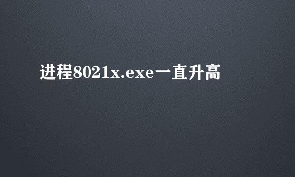 进程8021x.exe一直升高