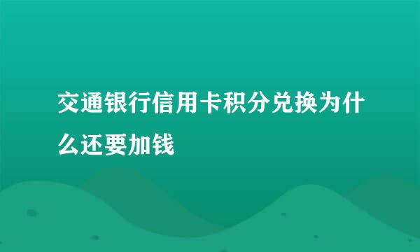 交通银行信用卡积分兑换为什么还要加钱