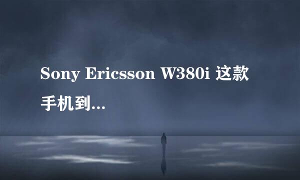 Sony Ericsson W380i 这款手机到底如何呢? 是否值得购买呢?