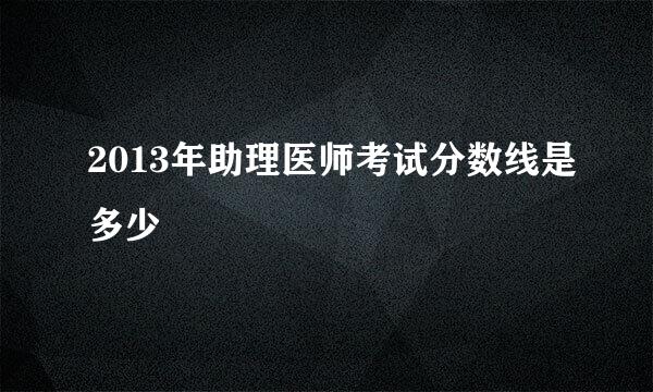 2013年助理医师考试分数线是多少