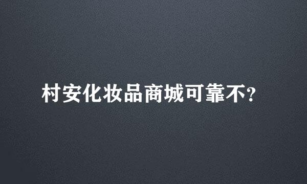 村安化妆品商城可靠不？