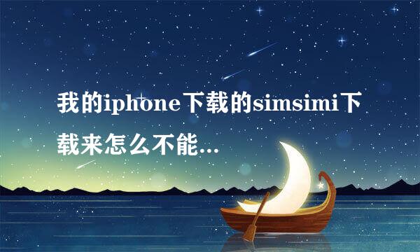 我的iphone下载的simsimi下载来怎么不能用的 都是英文的 看也看不懂~