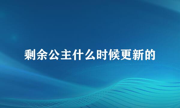 剩余公主什么时候更新的