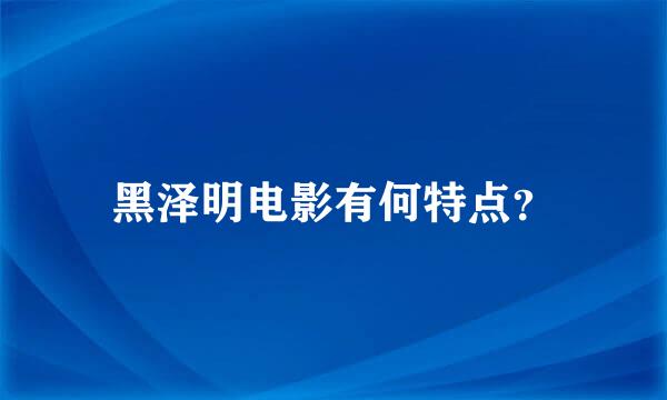 黑泽明电影有何特点？