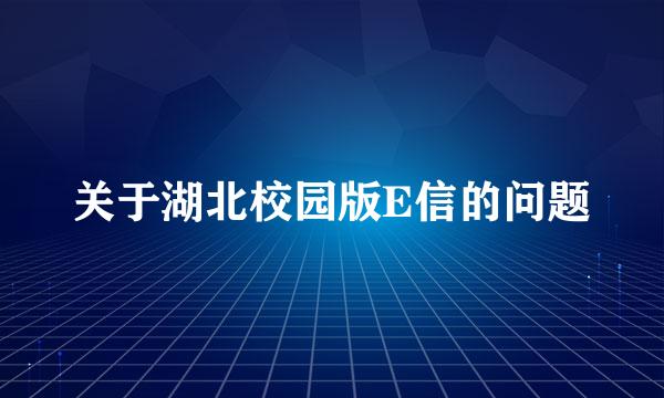 关于湖北校园版E信的问题