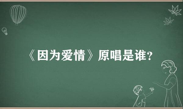 《因为爱情》原唱是谁？