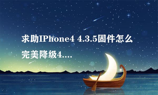 求助IPhone4 4.3.5固件怎么完美降级4.3.3版本固件