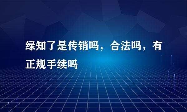 绿知了是传销吗，合法吗，有正规手续吗