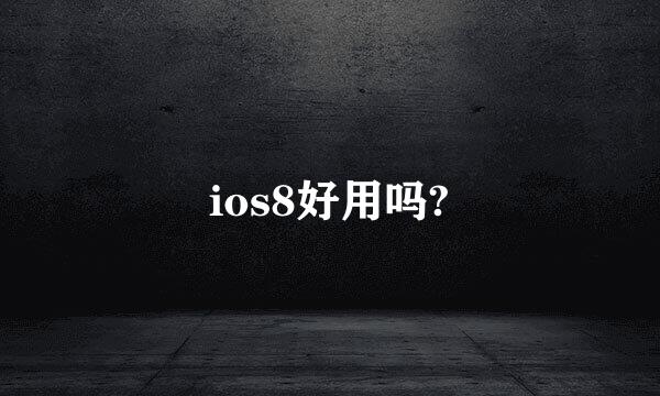 ios8好用吗?