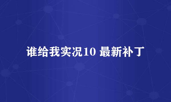 谁给我实况10 最新补丁