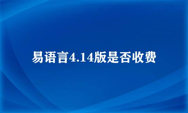 易语言4.14版是否收费