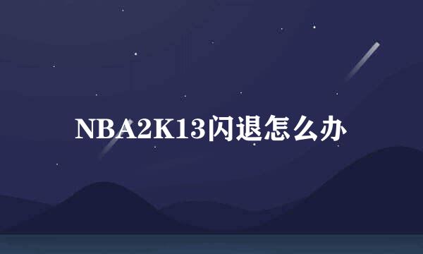 NBA2K13闪退怎么办