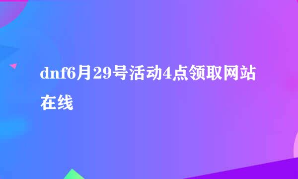 dnf6月29号活动4点领取网站在线