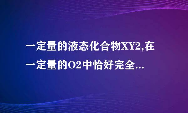 一定量的液态化合物XY2,在一定量的O2中恰好完全燃烧，化学方程式如下XY2+3O2=XO22YO2