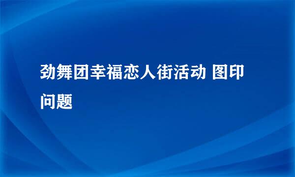 劲舞团幸福恋人街活动 图印问题