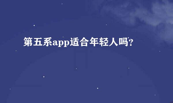 第五系app适合年轻人吗？