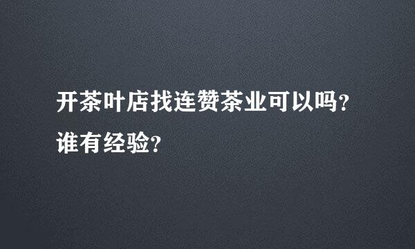 开茶叶店找连赞茶业可以吗？谁有经验？