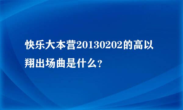 快乐大本营20130202的高以翔出场曲是什么？