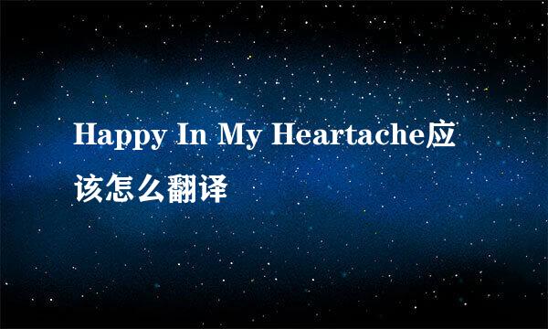 Happy In My Heartache应该怎么翻译